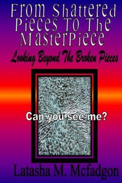 Cover for Latasha M McFadgon · From Shattered Pieces to the Master Piece (Paperback Book) (2018)