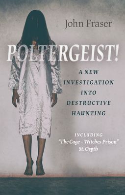 Cover for John Fraser · Poltergeist! A New Investigation Into Destructive Haunting: Including 'The Cage - Witches Prison' St Osyth (Paperback Book) (2020)