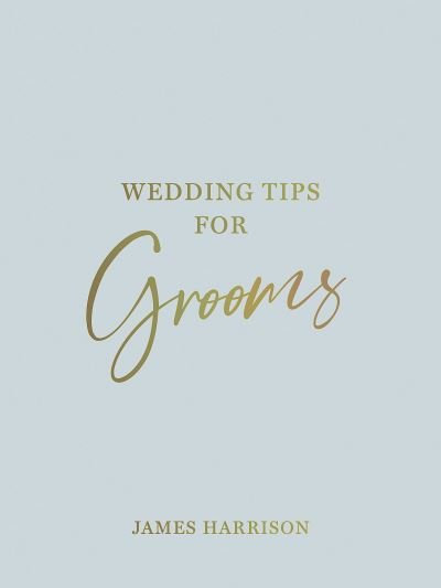 Cover for James Harrison · Wedding Tips for Grooms: Helpful Tips, Smart Ideas and Disaster Dodgers for a Stress-Free Wedding Day (Hardcover Book) (2023)