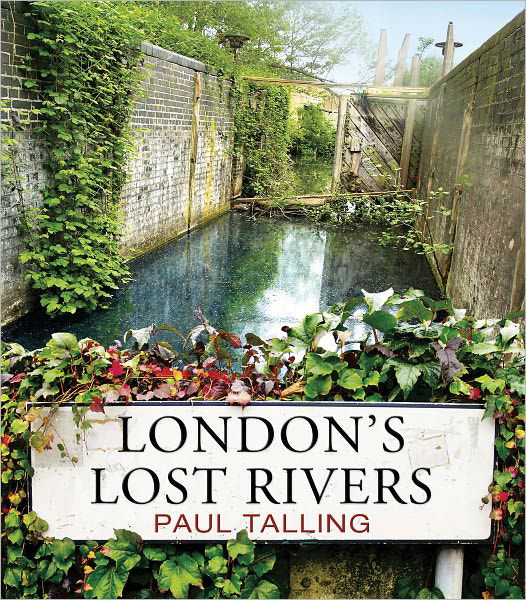 London's Lost Rivers: a beautifully illustrated guide to London's secret rivers - Paul Talling - Książki - Cornerstone - 9781847945976 - 5 maja 2011