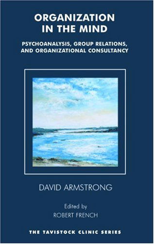 Organization in the Mind: Psychoanalysis, Group Relations and Organizational Consultancy - The Tavistock Clinic Series - David Armstrong - Książki - Taylor & Francis Ltd - 9781855753976 - 31 grudnia 2005