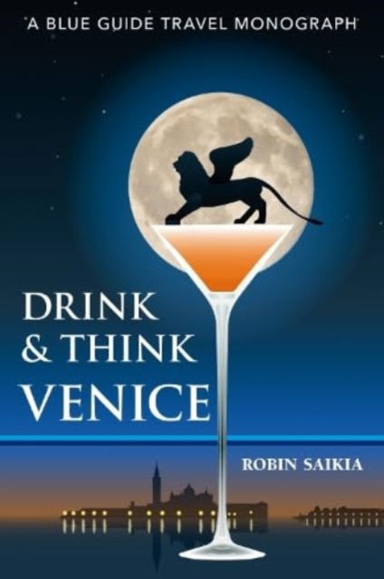 Cover for Robin Saikia · Drink &amp; Think Venice: A Blue Guide Travel Monograph. The story of Venice in twenty-six bars and cafes - Blue Guide Travel Monograph (Paperback Book) (2024)