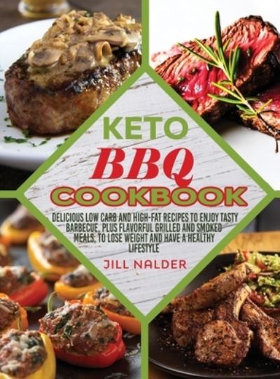 Cover for Jill Nalder · Keto BBQ Cookbook: Delicious low carb and high-fat recipes to enjoy Tasty Barbecue, plus flavorful grilled and smoked meals, to lose weight and have a healthy lifestyle (Hardcover Book) (2021)