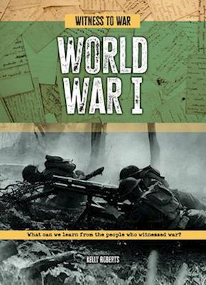 World War I: What Can We Learn from the People Who Witnessed War? - Witness to War - Kelly Roberts - Books - Cheriton Children's Books - 9781916526976 - March 1, 2025