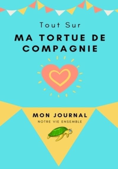 Cover for Petal Publishing Co · Mon Journal Pour Animaux De Compagnie - Ma Tortue: Mon Journal Pour Animaux De Compagnie (Pocketbok) (2020)