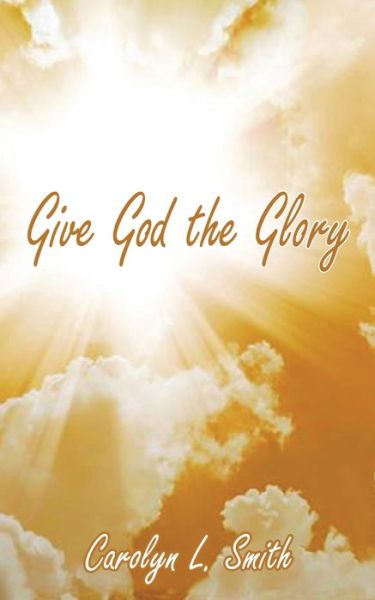 Cover for Carolyn L Smith · Give God the Glory (Paperback Book) (2022)