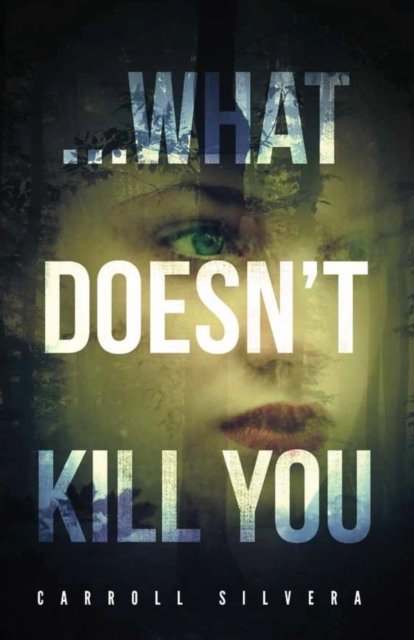Cover for Carroll Silvera · ...What Doesn't Kill You (Paperback Book) (2017)