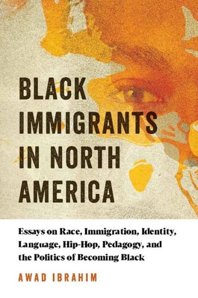 Cover for Awad Ibrahim · Black Immigrants in North America: Essays on Race, Immigration, Identity, Language, Hip-Hop, Pedagogy, and the Politics of Becoming Black (Pocketbok) (2019)