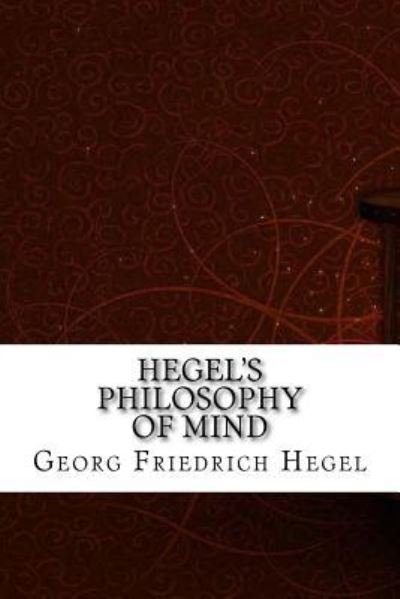 Hegel's Philosophy of Mind - Georg Wilhelm Friedrich Hegel - Bøger - Createspace Independent Publishing Platf - 9781975879976 - 2. september 2017