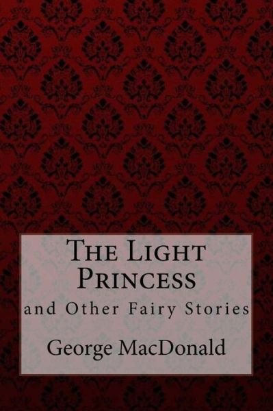 Cover for George MacDonald · The Light Princess and Other Fairy Stories George MacDonald (Taschenbuch) (2018)