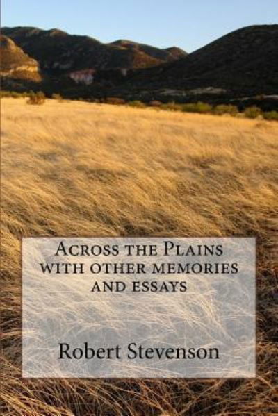 Across the Plains with other memories and essays - Robert Louis Stevenson - Bücher - Createspace Independent Publishing Platf - 9781986727976 - 29. März 2018