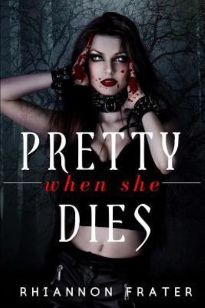 Pretty When She Dies: Pretty When She Dies #1 (Volume 1) - Rhiannon Frater - Bücher - CreateSpace Independent Publishing Platf - 9781986772976 - 23. März 2018