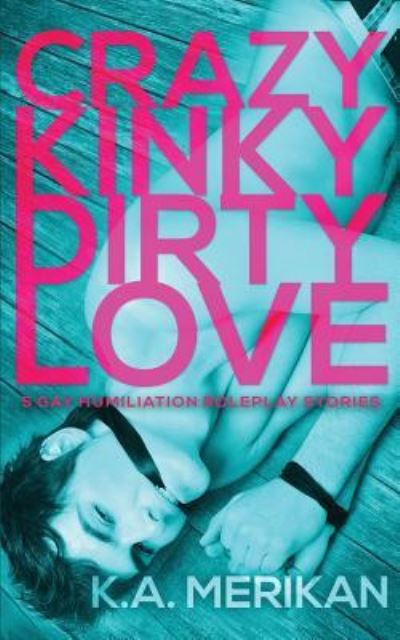 Cover for K a Merikan · Crazy Kinky Dirty Love (Gay Humiliation Roleplay) (Paperback Book) (2018)