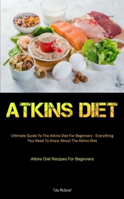 Atkins Diet - Toby Mcdaniel - Livros - Micheal kannedy - 9781990207976 - 4 de março de 2021