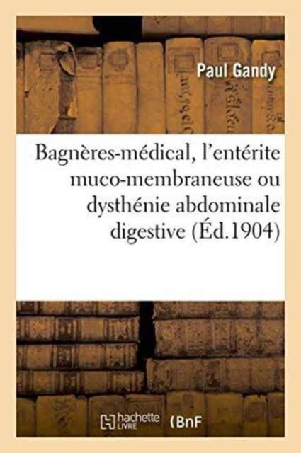 Cover for Gandy · Bagneres-Medical, l'Enterite Muco-Membraneuse Ou Dysthenie Abdominale Digestive (Paperback Book) (2016)