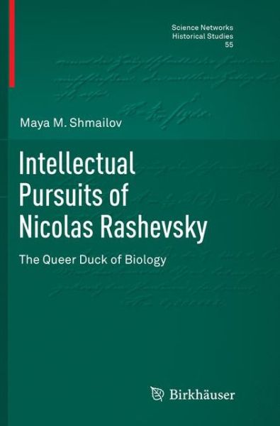 Cover for Maya M. Shmailov · Intellectual Pursuits of Nicolas Rashevsky: The Queer Duck of Biology - Science Networks. Historical Studies (Paperback Book) [Softcover reprint of the original 1st ed. 2016 edition] (2018)