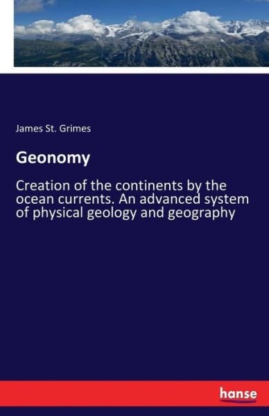 Geonomy: Creation of the continents by the ocean currents. An advanced system of physical geology and geography - James St Grimes - Livres - Hansebooks - 9783337316976 - 8 septembre 2017