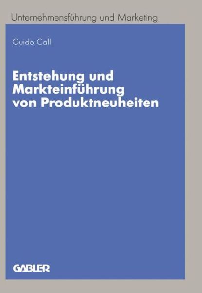 Cover for Guido Call · Entstehung Und Markteinfuhrung Von Produktneuheiten: Entwicklung Eines Prozessintegrierten Konzepts - Unternehmensfuhrung Und Marketing (Paperback Book) [1997 edition] (1997)