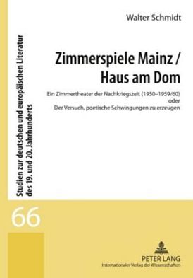 Cover for Walter Schmidt · Zimmerspiele Mainz / Haus Am Dom: Ein Zimmertheater Der Nachkriegszeit (1950-1959/60) Oder Der Versuch, Poetische Schwingungen Zu Erzeugen - Studien Zur Deutschen Und Europaischen Literatur Des 19. Und 20. Jahrhunderts (Hardcover Book) [German edition] (2010)