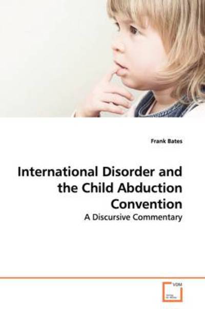 Cover for Frank Bates · International Disorder and the Child Abduction Convention: a Discursive Commentary (Paperback Book) (2009)