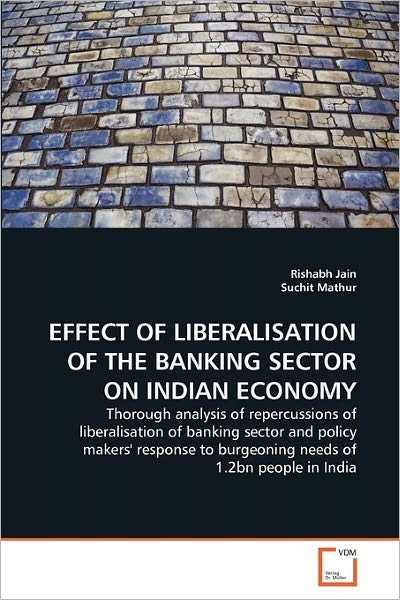 Cover for Suchit Mathur · Effect of Liberalisation of the Banking Sector on Indian Economy: Thorough Analysis of Repercussions of Liberalisation of Banking Sector and Policy ... to Burgeoning Needs of 1.2bn People in India (Paperback Book) (2010)