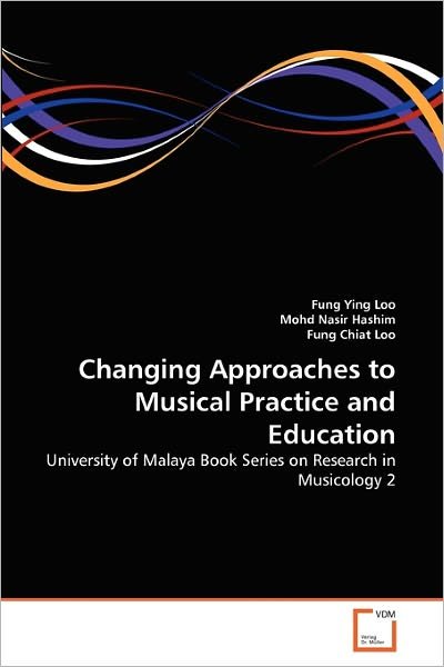Changing Approaches to Musical Practice and Education: University of Malaya Book Series on Research in Musicology 2 - Fung Chiat Loo - Livros - VDM Verlag Dr. Müller - 9783639340976 - 16 de março de 2011