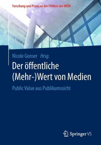 Cover for Gonser · Der OEffentliche (Mehr-)Wert Von Medien: Public Value Aus Publikumssicht - Forschung Und Praxis An der Fhwien der Wkw (Paperback Book) [1. Aufl. 2018 edition] (2018)