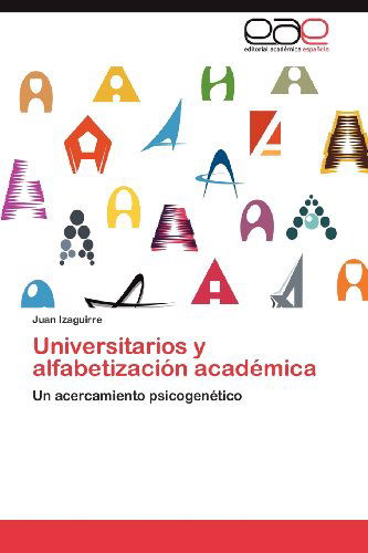 Cover for Juan Izaguirre · Universitarios Y Alfabetización Académica: Un Acercamiento Psicogenético (Paperback Book) [Spanish edition] (2012)