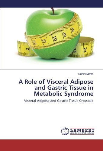 Cover for Rohini Mehta · A Role of Visceral Adipose and Gastric Tissue in Metabolic Syndrome: Visceral Adipose and Gastric Tissue Crosstalk (Paperback Book) (2014)