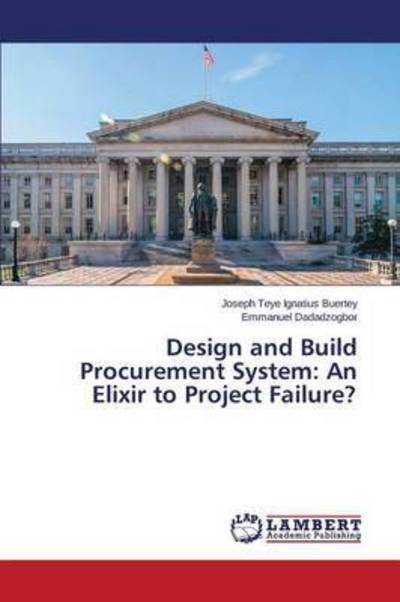 Cover for Buertey Joseph Teye Ignatius · Design and Build Procurement System: an Elixir to Project Failure? (Paperback Book) (2015)