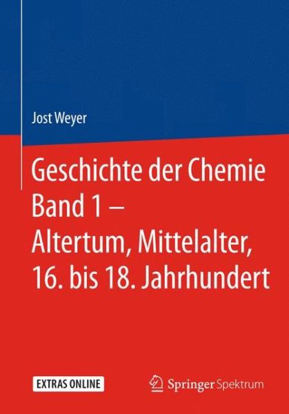 Cover for Jost Weyer · Geschichte der Chemie Band 1 Altertum Mittelalter 16 bis 18 Jahrhundert (Book) (2018)