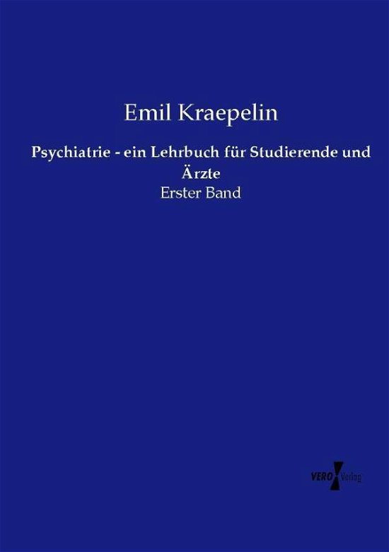Psychiatrie - ein Lehrbuch fur Studierende und AErzte: Erster Band - Emil Kraepelin - Books - Vero Verlag - 9783737206976 - November 11, 2019