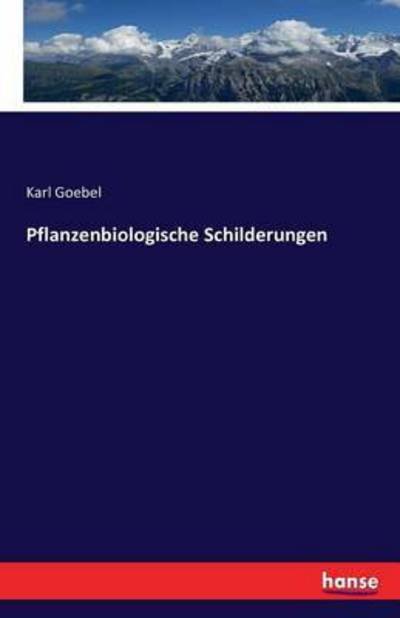 Pflanzenbiologische Schilderunge - Goebel - Kirjat -  - 9783742846976 - keskiviikko 24. elokuuta 2016