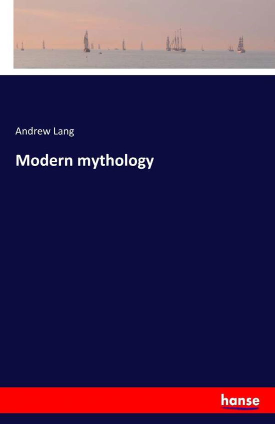 Modern Mythology - Andrew Lang - Books - LIGHTNING SOURCE UK LTD - 9783742862976 - September 5, 2016