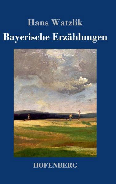 Cover for Hans Watzlik · Bayerische Erzahlungen (Hardcover Book) (2023)