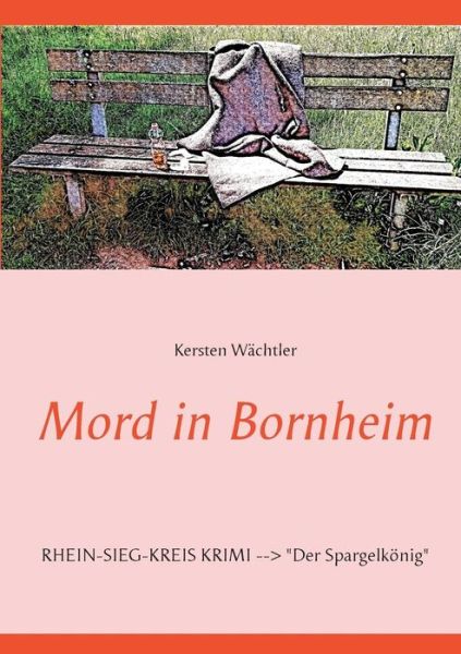 Cover for Kersten Wachtler · Mord in Bornheim: RHEIN-SIEG-KREIS KRIMI Der Spargelkoenig (Paperback Book) (2019)