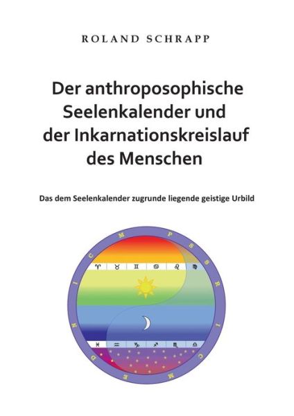 Cover for Roland Schrapp · Der anthroposophische Seelenkalender und der Inkarnationskreislauf des Menschen: Das dem Seelenkalender zugrunde liegende geistige Urbild (Paperback Book) (2020)
