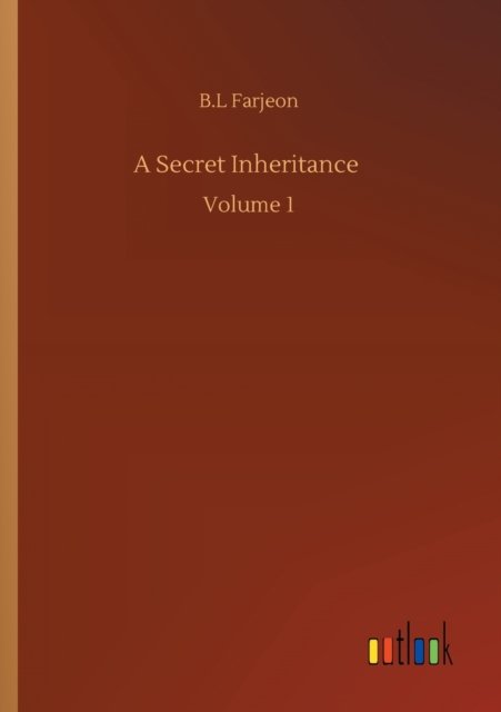 A Secret Inheritance: Volume 1 - B L Farjeon - Bøger - Outlook Verlag - 9783752340976 - 25. juli 2020