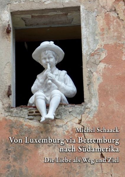 Cover for Michel Schaack · Von Luxemburg via Bettemburg nach Sudamerika: Die Liebe als Weg und Ziel (Paperback Book) (2020)