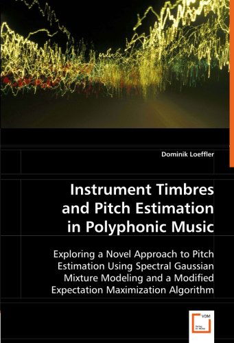 Cover for Dominik Loeffler · Instrument Timbres and Pitch Estimation in Polyphonicmusic: Exploring a Novel Approach to Pitch Estimation Using Spectral Gaussian Mixture Modeling and a Modified Expectation Maximization Algorithm. (Pocketbok) (2008)