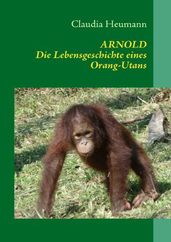 Cover for Claudia Heumann · Arnold: Die Lebensgeschichte eines Orang-Utans (Paperback Book) [German edition] (2010)