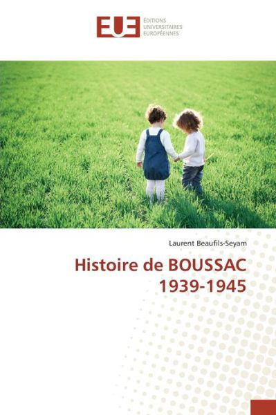 Histoire De Boussac 1939-1945 - Beaufils-seyam Laurent - Livres - Editions Universitaires Europeennes - 9783841664976 - 28 février 2018