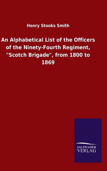 An Alphabetical List of the Officers of the Ninety-Fourth Regiment, "Scotch Brigade", from 1800 to 1869 - Henry Stooks Smith - Books - Salzwasser-Verlag Gmbh - 9783846049976 - April 16, 2020