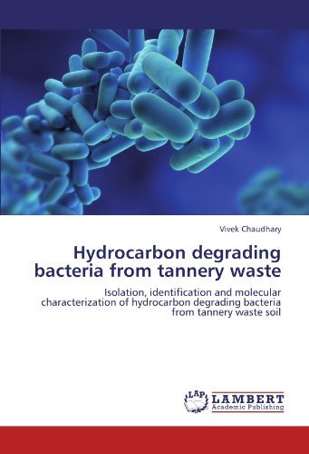 Hydrocarbon Degrading Bacteria from Tannery Waste: Isolation, Identification and Molecular Characterization of Hydrocarbon Degrading Bacteria from Tannery Waste Soil - Vivek Chaudhary - Bøger - LAP LAMBERT Academic Publishing - 9783846515976 - October 4, 2011