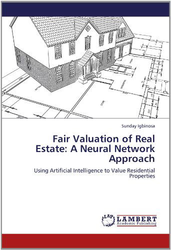 Cover for Sunday Igbinosa · Fair Valuation of Real Estate: a Neural Network Approach: Using Artificial Intelligence to Value Residential Properties (Paperback Book) (2012)