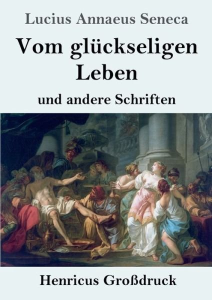 Cover for Lucius Annaeus Seneca · Vom gluckseligen Leben (Grossdruck) (Pocketbok) (2019)