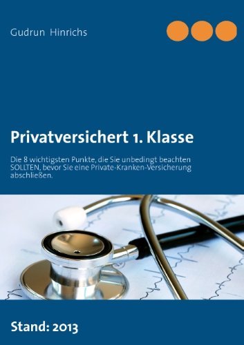 Cover for Gudrun Hinrichs · Privatversichert 1. Klasse: Die 8 wichtigsten Punkte, die Sie unbedingt beachten sollten, bevor Sie eine private Kranken-Versicherung abschliessen. (Pocketbok) [German edition] (2012)