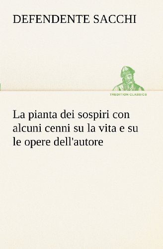 Cover for Defendente Sacchi · La Pianta Dei Sospiri Con Alcuni Cenni Su La Vita E Su Le Opere Dell'autore (Tredition Classics) (Italian Edition) (Pocketbok) [Italian edition] (2012)