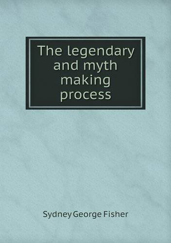 Cover for Sydney George Fisher · The Legendary and Myth Making Process (Paperback Book) (2013)