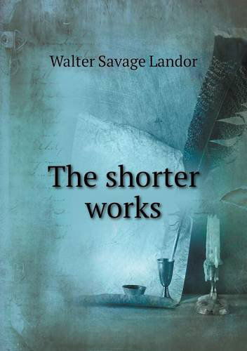 Cover for Walter Savage Landor · The Shorter Works (Paperback Book) (2014)